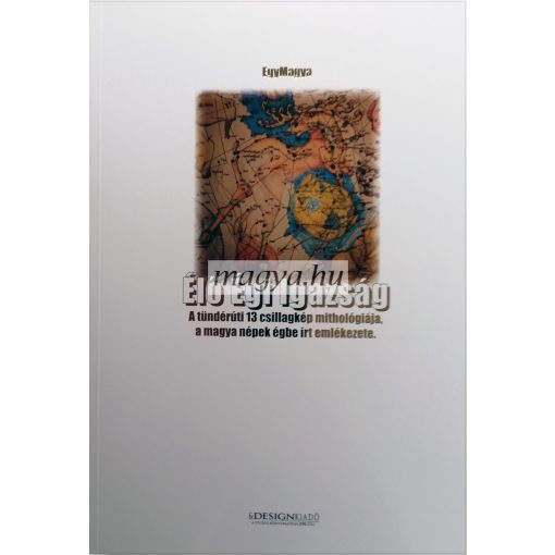EgyMagya: Élő Égi Igazság - a tündérúti 13 csillagkép mithológiája, a magya népek égbe írt emlékezete